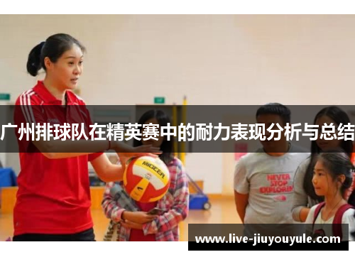 广州排球队在精英赛中的耐力表现分析与总结