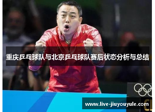 重庆乒乓球队与北京乒乓球队赛后状态分析与总结
